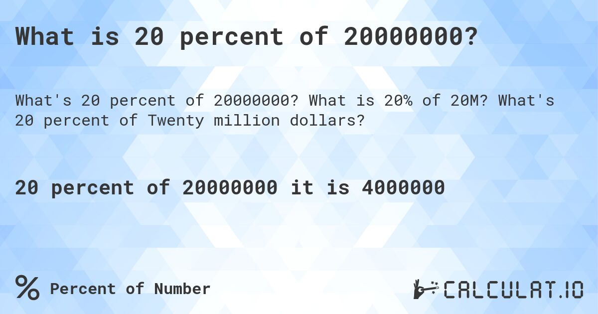 What is 20 percent of 20000000?. What is 20% of 20M? What's 20 percent of Twenty million dollars?