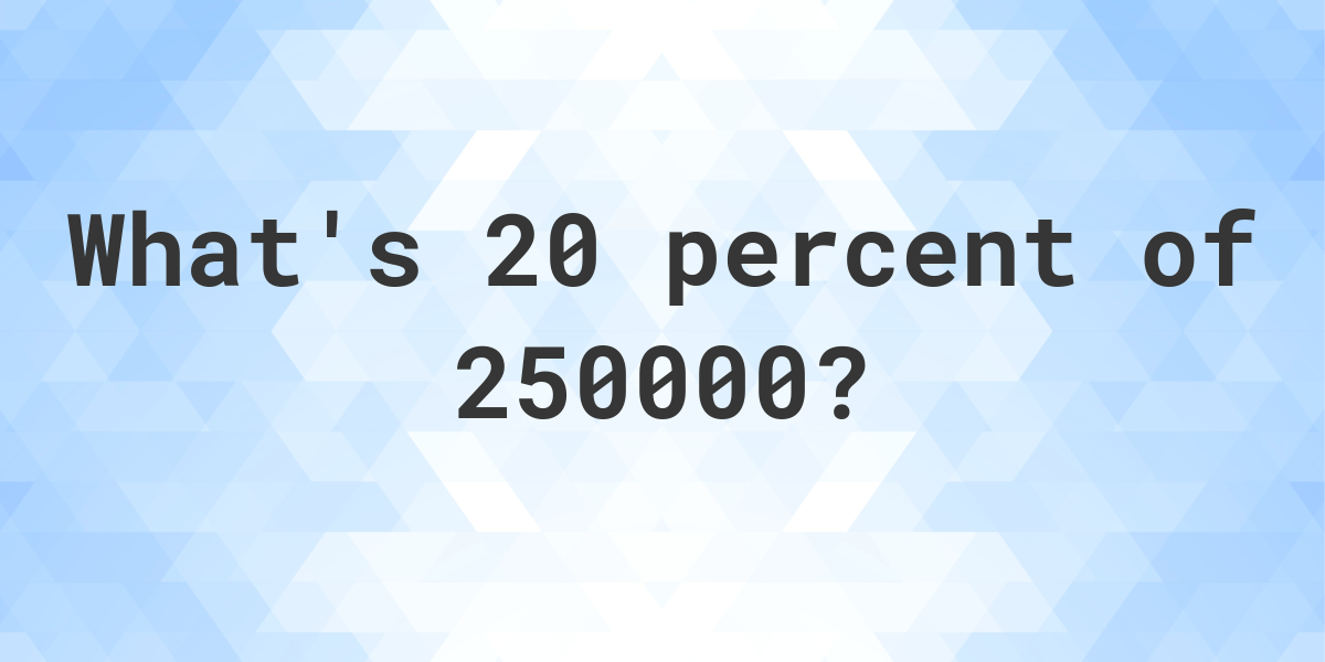 what-is-20-percent-of-250000-calculatio