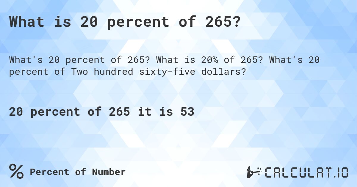 What is 20 percent of 265?. What is 20% of 265? What's 20 percent of Two hundred sixty-five dollars?
