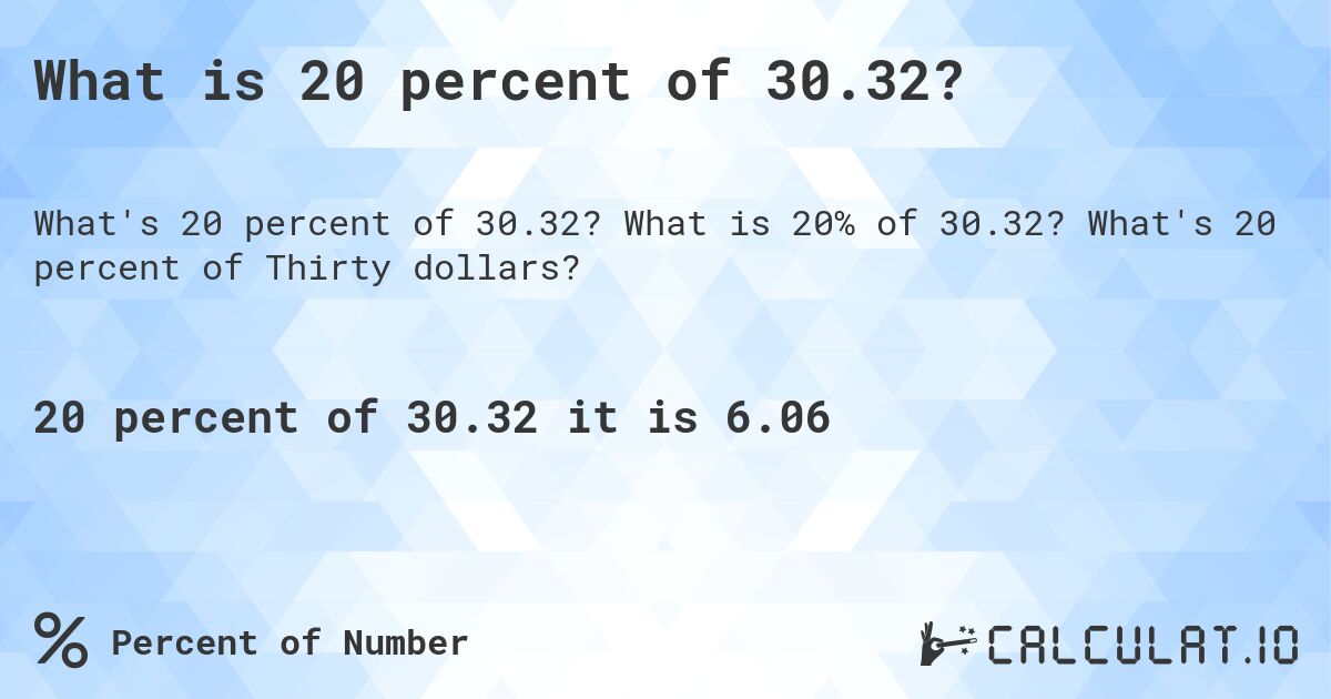 What is 20 percent of 30.32?. What is 20% of 30.32? What's 20 percent of Thirty dollars?