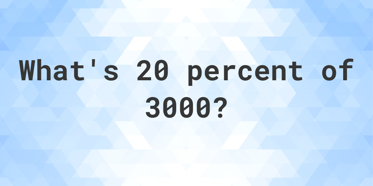 what-is-20-percent-of-3000-calculatio