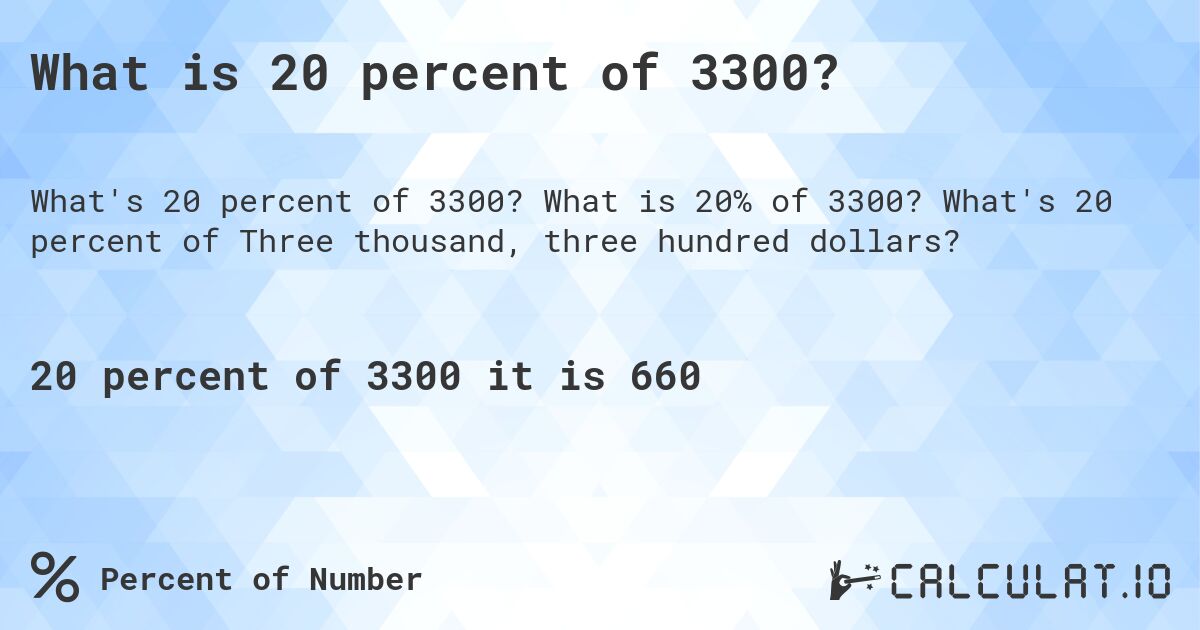 What is 20 percent of 3300?. What is 20% of 3300? What's 20 percent of Three thousand, three hundred dollars?