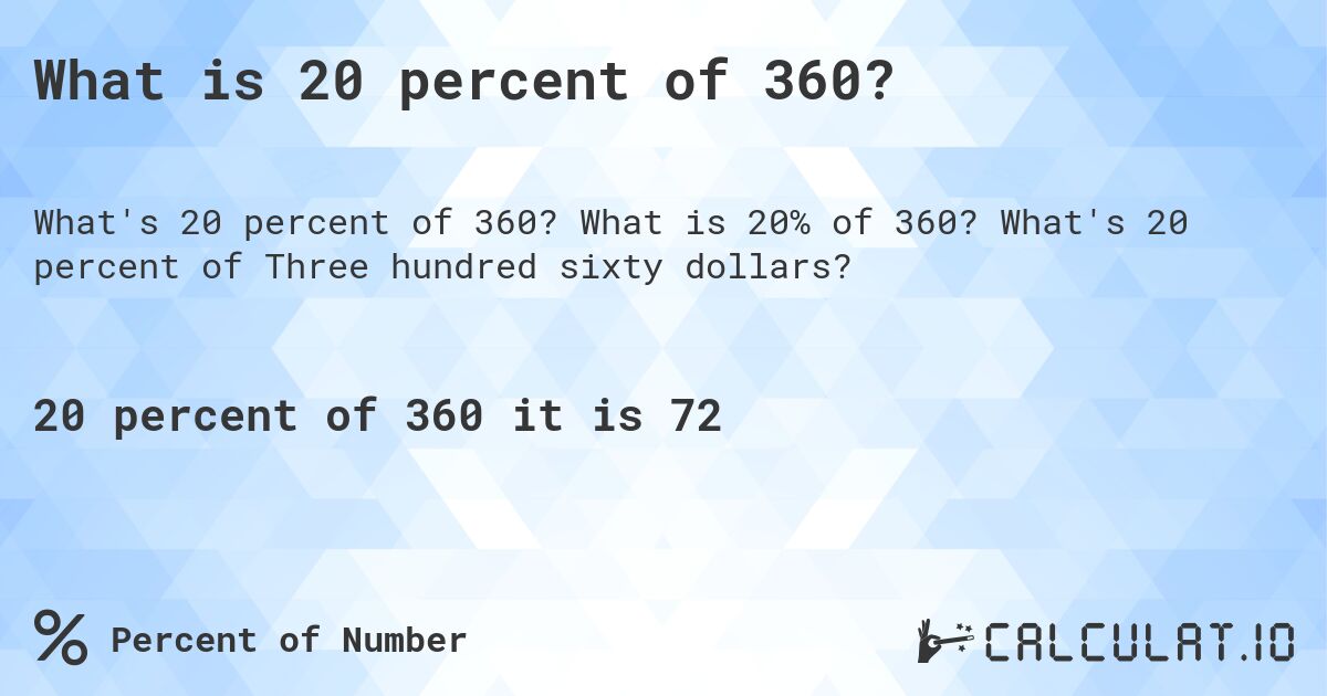 What is 20 percent of 360?. What is 20% of 360? What's 20 percent of Three hundred sixty dollars?