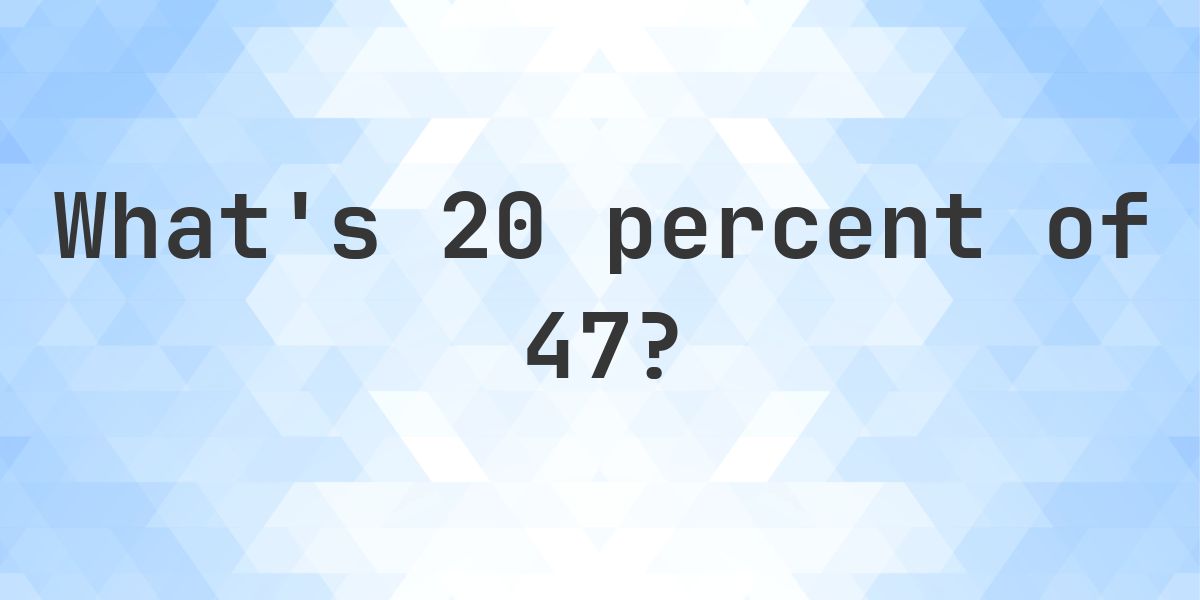 What is 20 percent of 47? - Calculatio