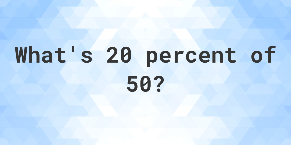 What Is 20 Percent Of 50 Calculatio