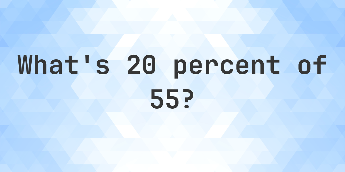 What Is 20 Percent Of 55 Calculatio what-is-20-percent-of-55-calculatio