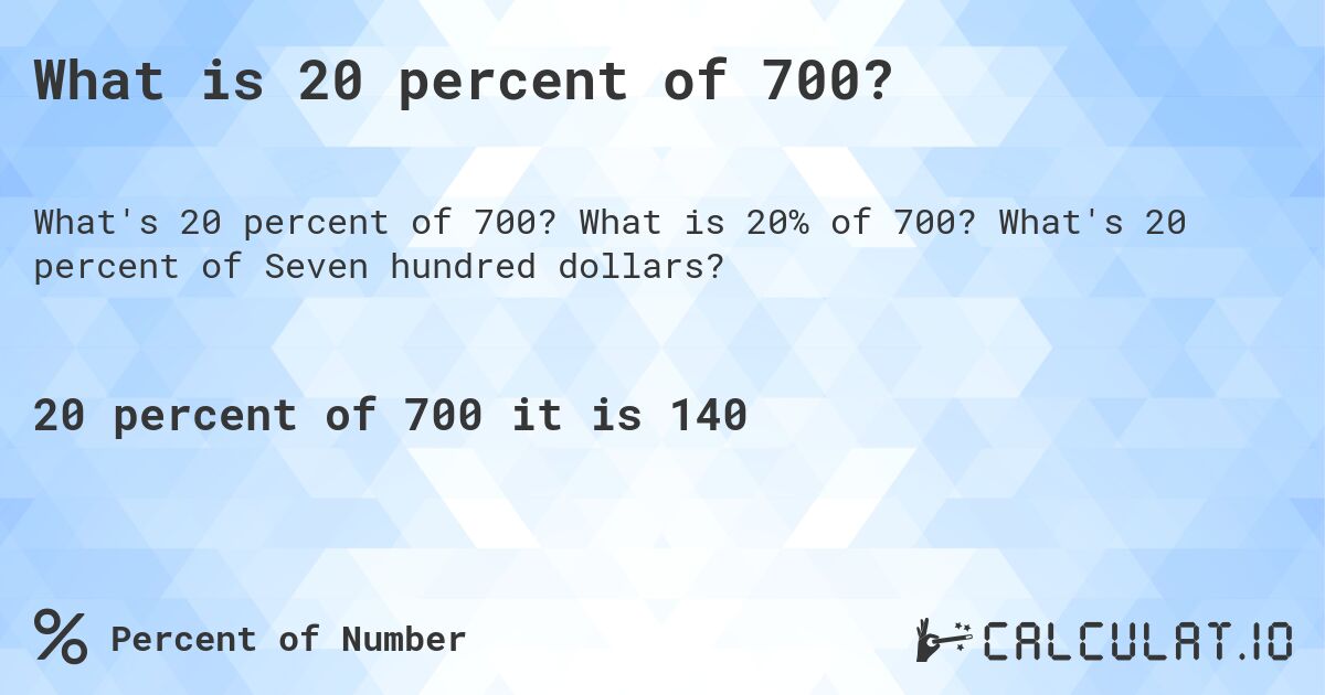 What is 20 percent of 700?. What is 20% of 700? What's 20 percent of Seven hundred dollars?