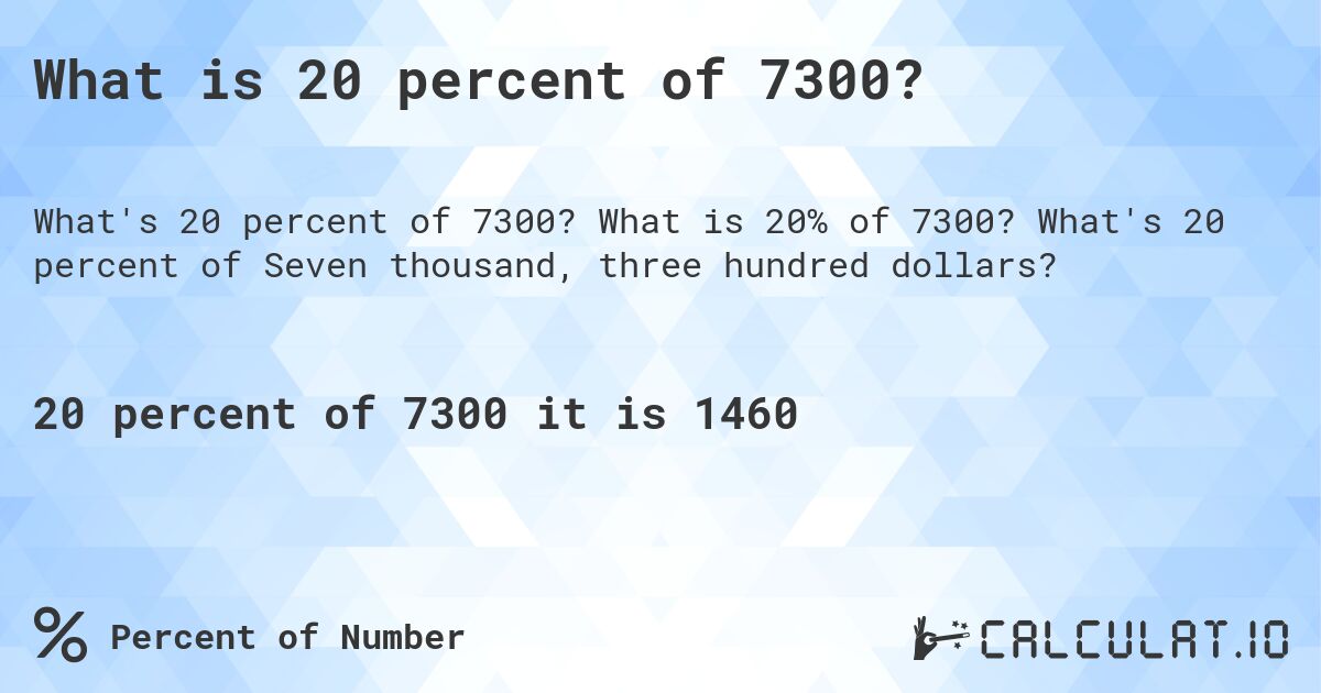 What is 20 percent of 7300?. What is 20% of 7300? What's 20 percent of Seven thousand, three hundred dollars?