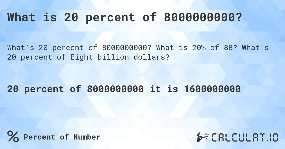 What is 20 percent of 8000000000?. What is 20% of 8B? What's 20 percent of Eight billion dollars?