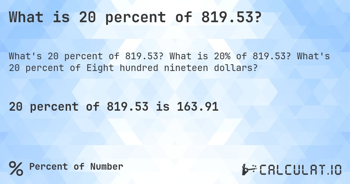 What is 20 percent of 819.53?. What is 20% of 819.53? What's 20 percent of Eight hundred nineteen dollars?
