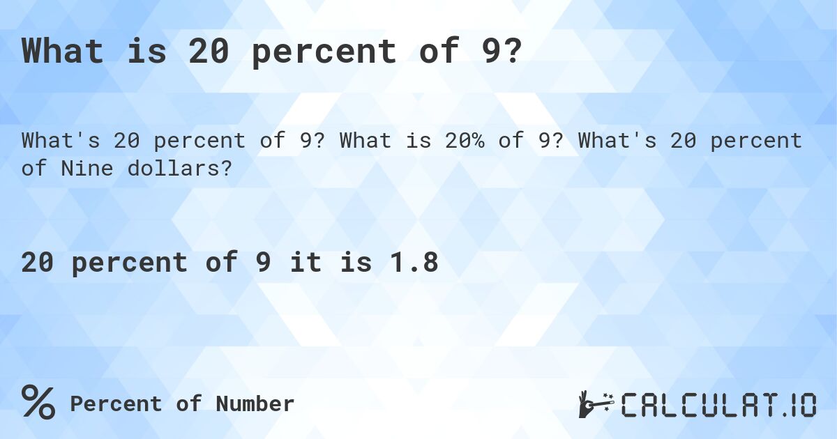 What is 20 percent of 9?. What is 20% of 9? What's 20 percent of Nine dollars?
