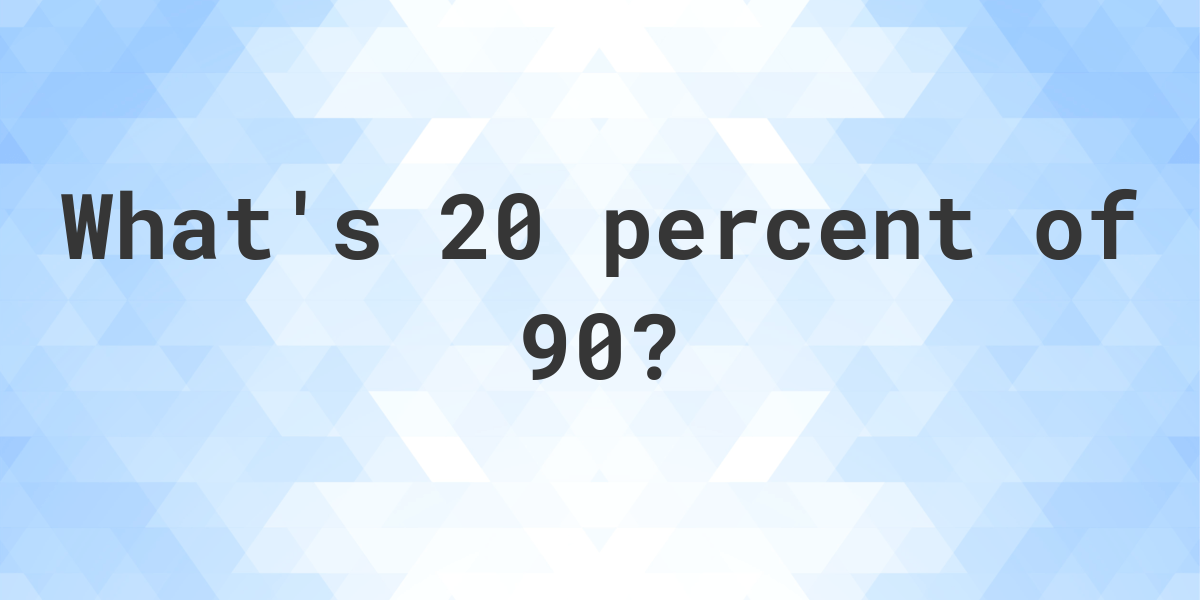 What Is 20 Percent Of 90 Calculatio