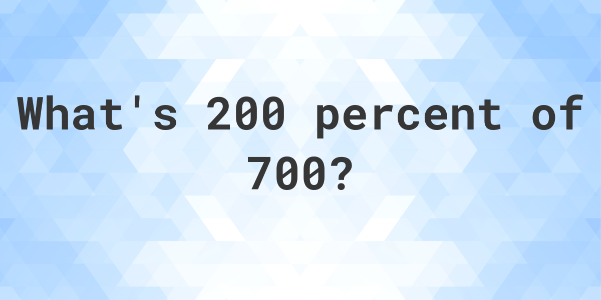 what-is-200-percent-of-700-calculatio