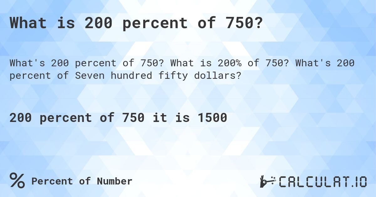 What is 200 percent of 750?. What is 200% of 750? What's 200 percent of Seven hundred fifty dollars?
