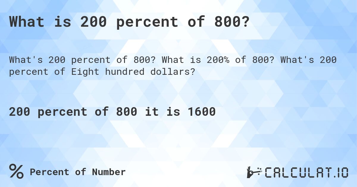 What is 200 percent of 800?. What is 200% of 800? What's 200 percent of Eight hundred dollars?
