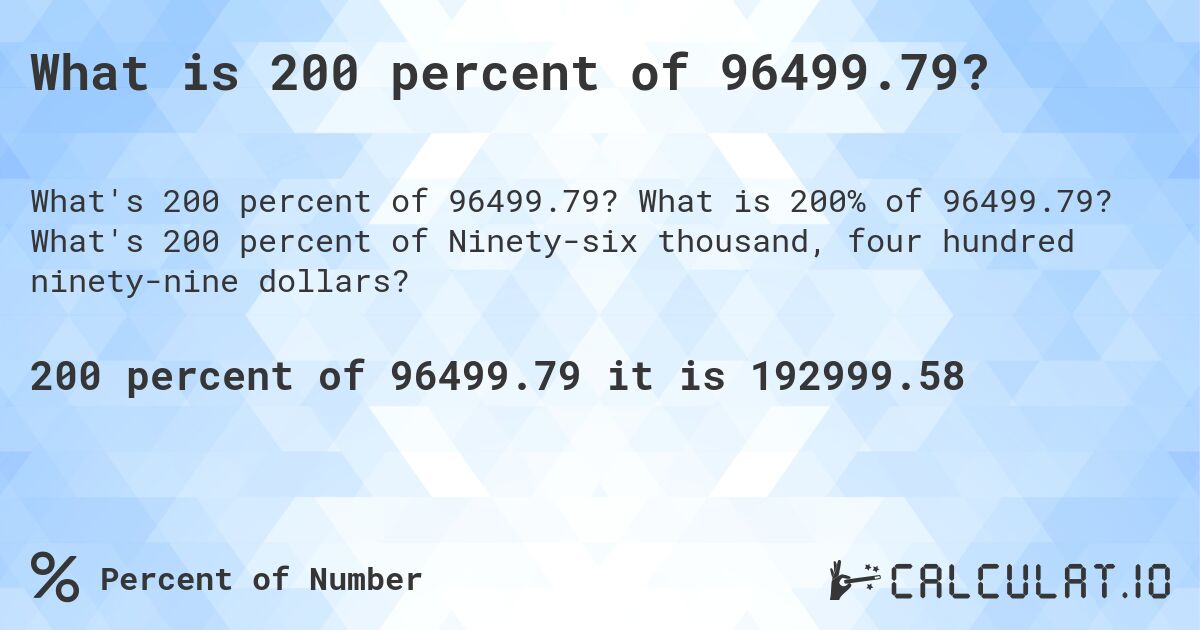 What is 200 percent of 96499.79?. What is 200% of 96499.79? What's 200 percent of Ninety-six thousand, four hundred ninety-nine dollars?