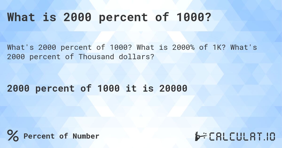 What is 2000 percent of 1000?. What is 2000% of 1K? What's 2000 percent of Thousand dollars?