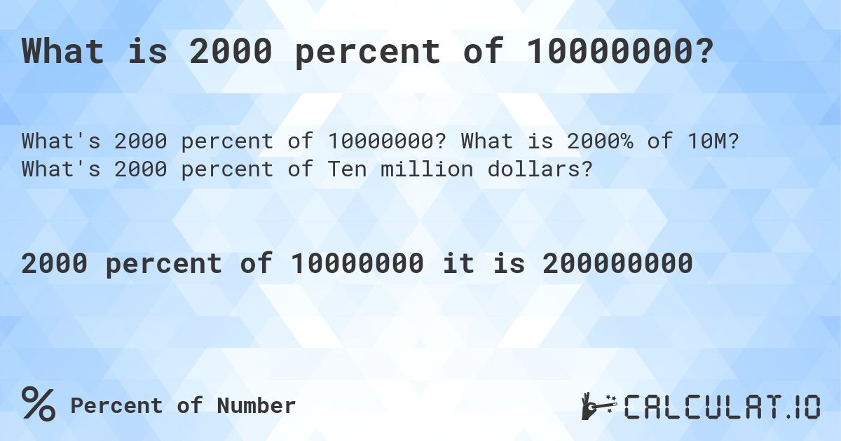 What is 2000 percent of 10000000?. What is 2000% of 10M? What's 2000 percent of Ten million dollars?