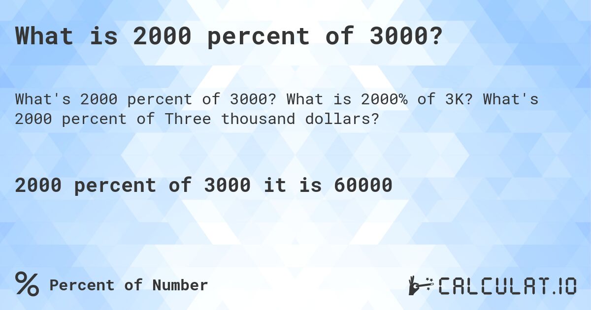 What is 2000 percent of 3000?. What is 2000% of 3K? What's 2000 percent of Three thousand dollars?