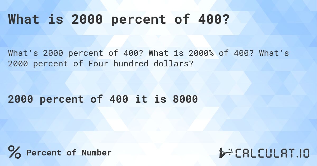 What is 2000 percent of 400?. What is 2000% of 400? What's 2000 percent of Four hundred dollars?