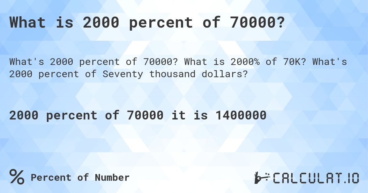 What is 2000 percent of 70000?. What is 2000% of 70K? What's 2000 percent of Seventy thousand dollars?