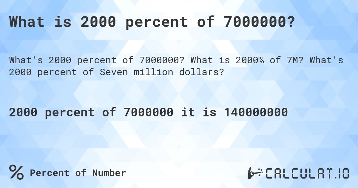 What is 2000 percent of 7000000?. What is 2000% of 7M? What's 2000 percent of Seven million dollars?