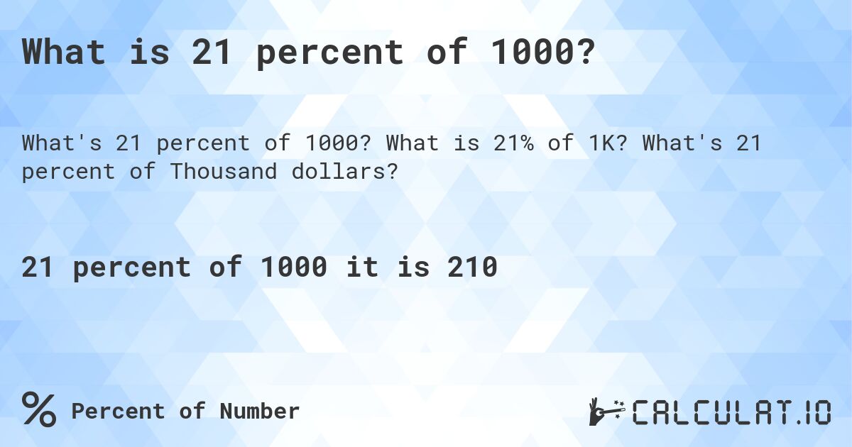 What is 21 percent of 1000?. What is 21% of 1K? What's 21 percent of Thousand dollars?