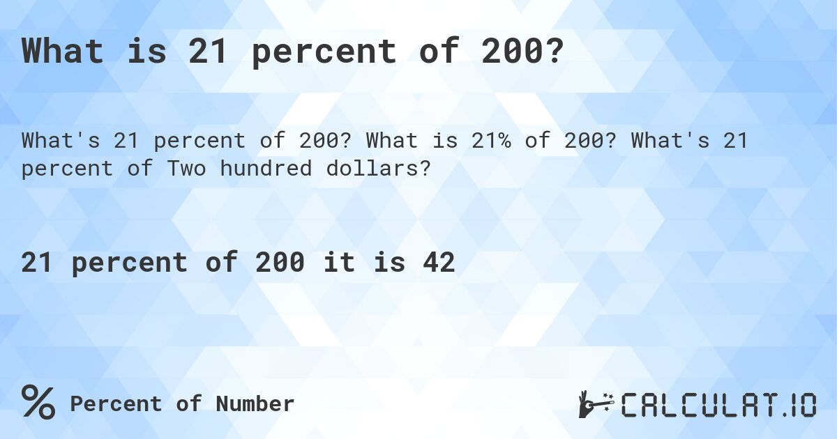 What is 21 percent of 200?. What is 21% of 200? What's 21 percent of Two hundred dollars?