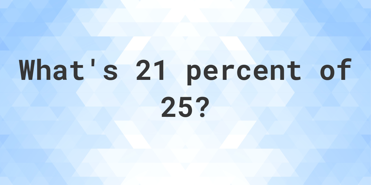 what-is-21-percent-of-25-calculatio