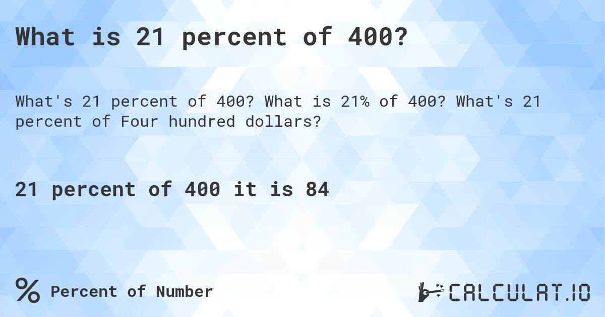 What is 21 percent of 400?. What is 21% of 400? What's 21 percent of Four hundred dollars?