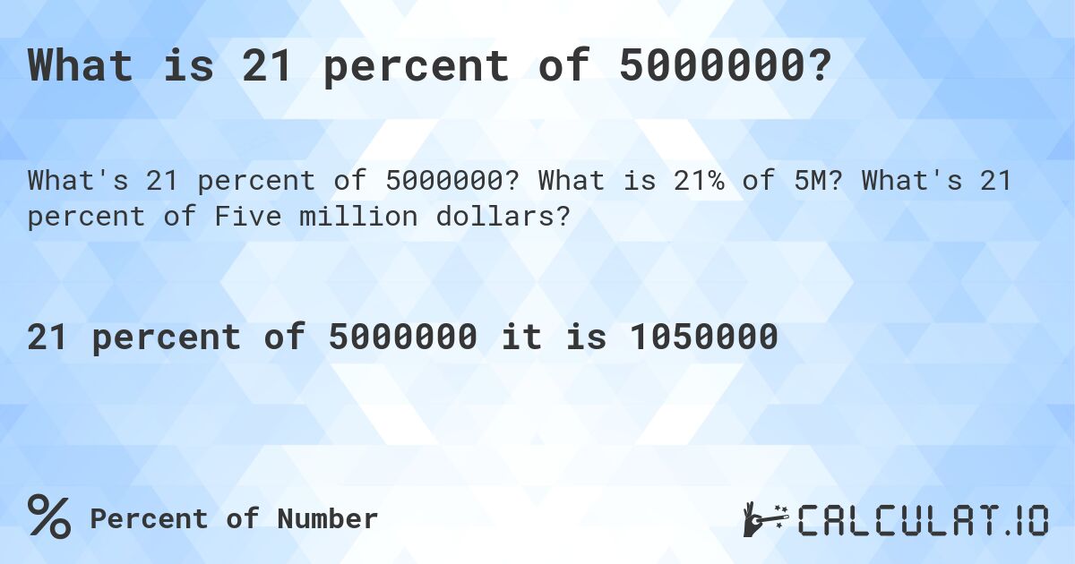 What is 21 percent of 5000000?. What is 21% of 5M? What's 21 percent of Five million dollars?