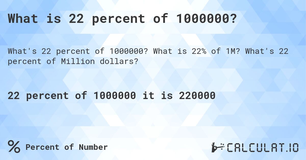 What is 22 percent of 1000000?. What is 22% of 1M? What's 22 percent of Million dollars?