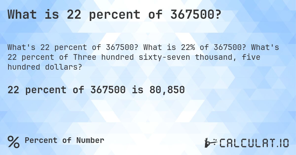 What is 22 percent of 367500?. What is 22% of 367500? What's 22 percent of Three hundred sixty-seven thousand, five hundred dollars?