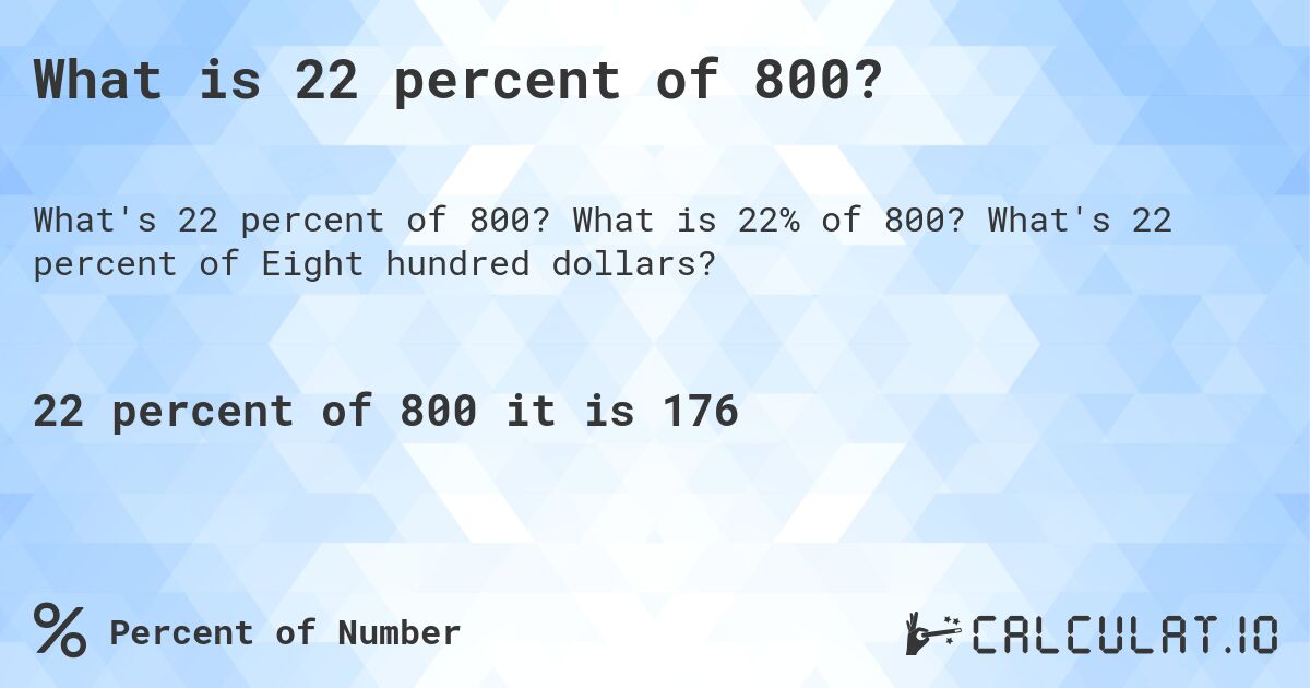 What is 22 percent of 800?. What is 22% of 800? What's 22 percent of Eight hundred dollars?