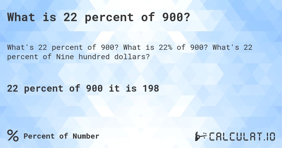 What is 22 percent of 900?. What is 22% of 900? What's 22 percent of Nine hundred dollars?
