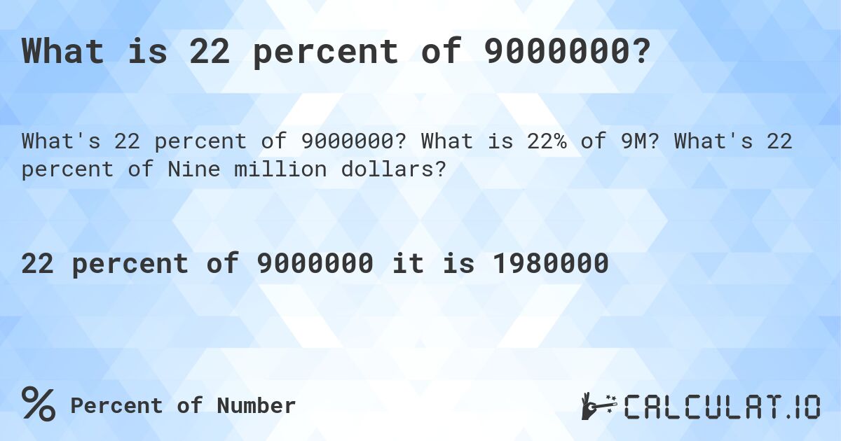 What is 22 percent of 9000000?. What is 22% of 9M? What's 22 percent of Nine million dollars?