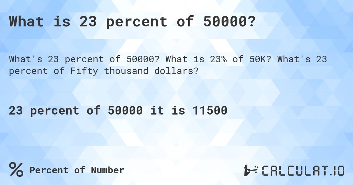What is 23 percent of 50000?. What is 23% of 50K? What's 23 percent of Fifty thousand dollars?