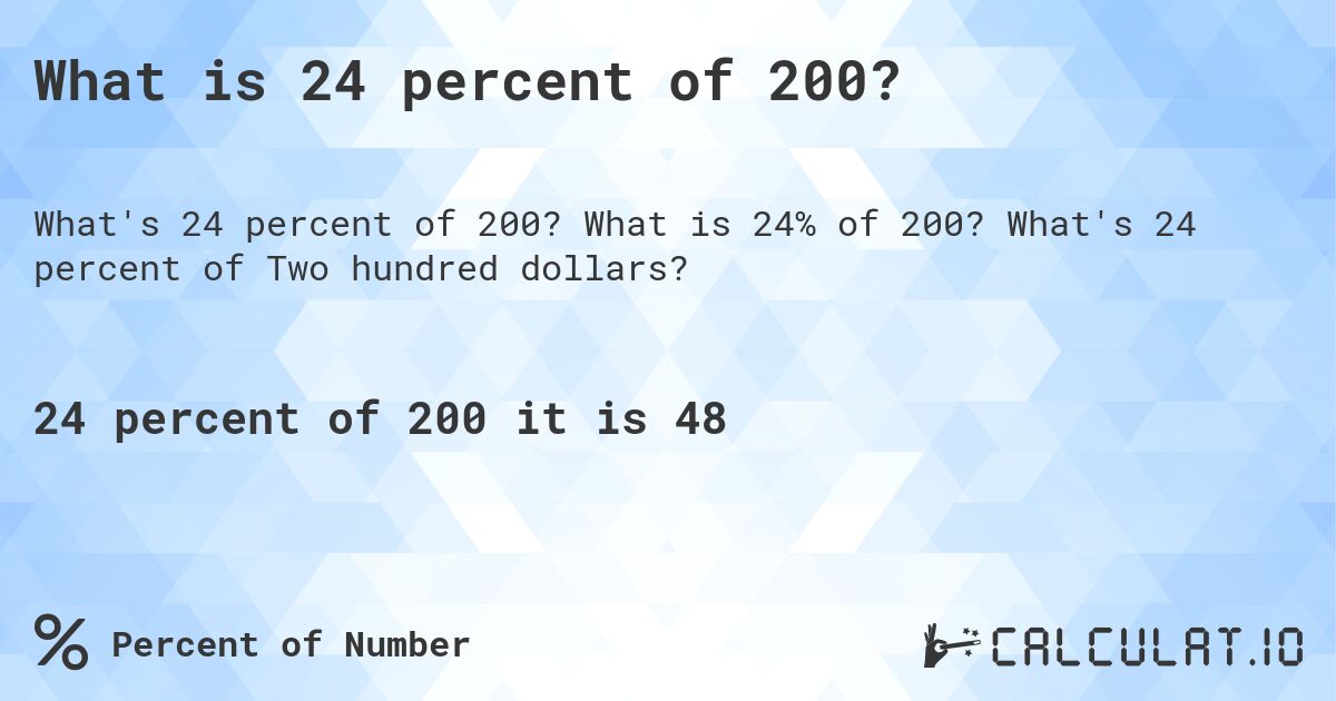What is 24 percent of 200?. What is 24% of 200? What's 24 percent of Two hundred dollars?