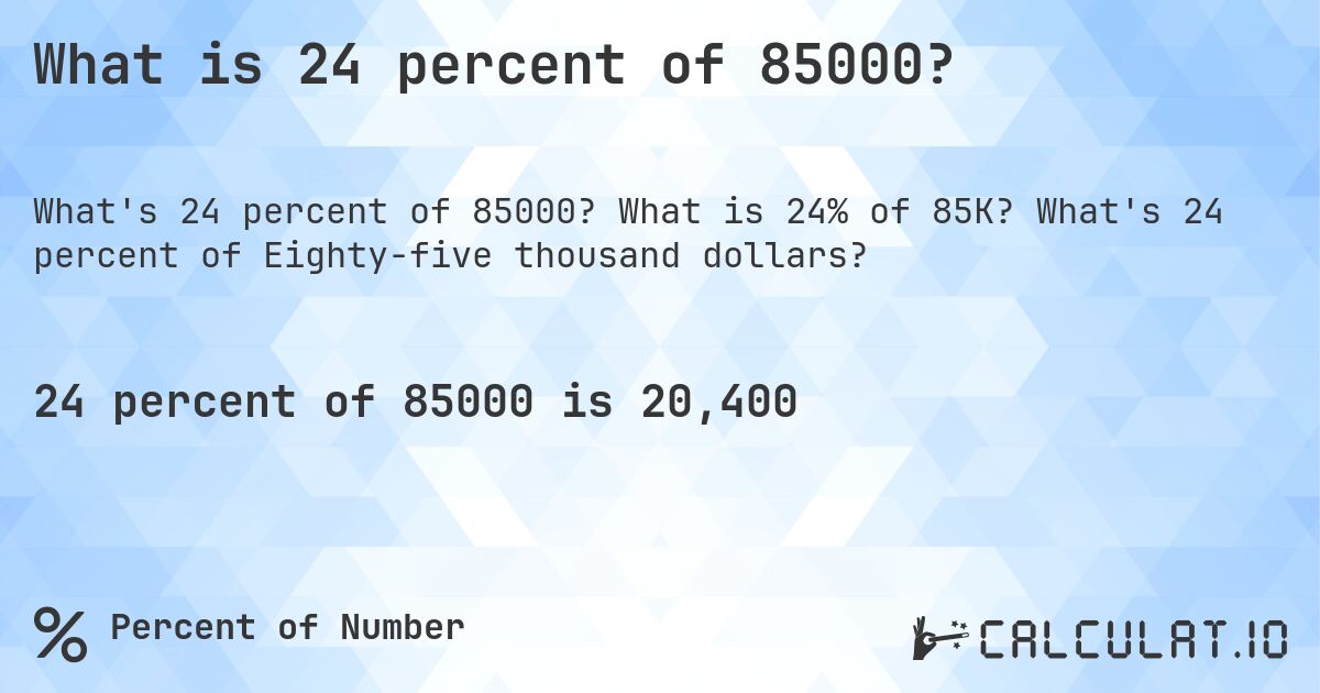 What is 24 percent of 85000?. What is 24% of 85K? What's 24 percent of Eighty-five thousand dollars?