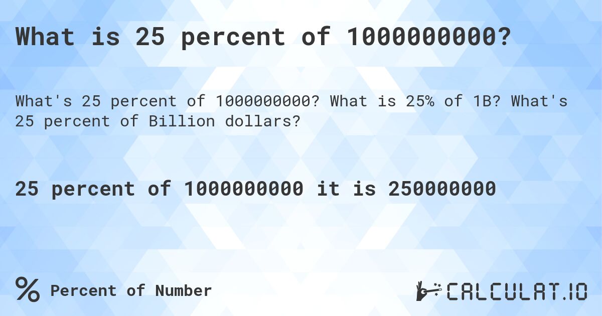What is 25 percent of 1000000000?. What is 25% of 1B? What's 25 percent of Billion dollars?