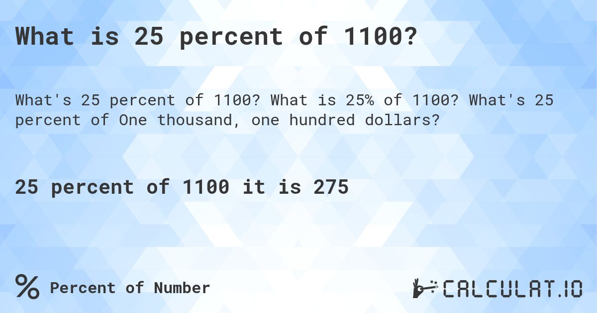 What is 25 percent of 1100?. What is 25% of 1100? What's 25 percent of One thousand, one hundred dollars?