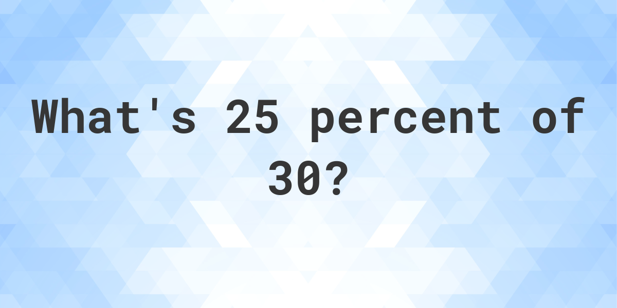 what-is-25-percent-of-30-calculatio