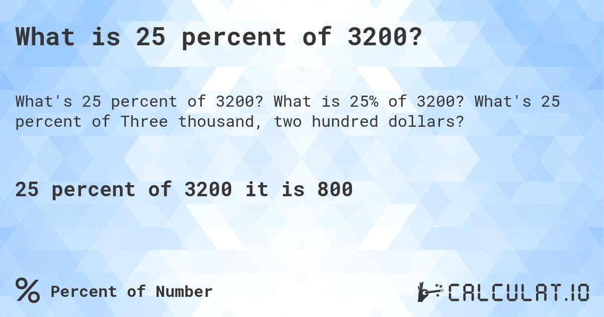 What is 25 percent of 3200?. What is 25% of 3200? What's 25 percent of Three thousand, two hundred dollars?