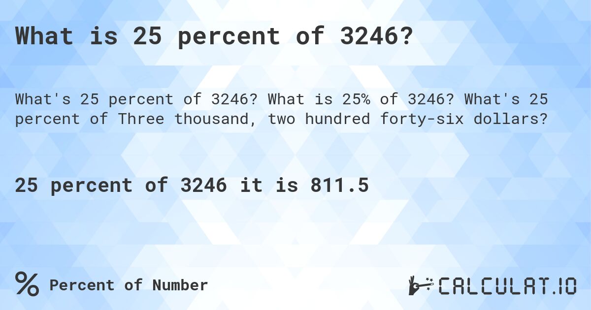 What is 25 percent of 3246?. What is 25% of 3246? What's 25 percent of Three thousand, two hundred forty-six dollars?
