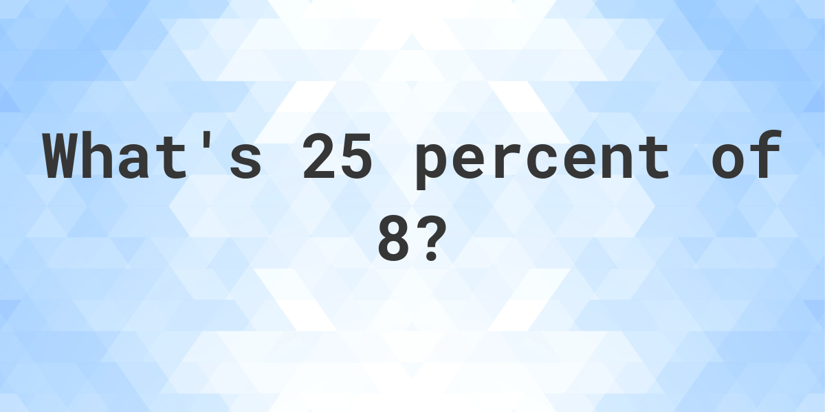 what-is-25-percent-of-8-calculatio