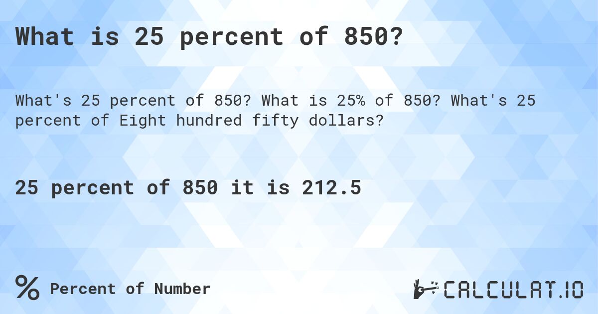 What is 25 percent of 850?. What is 25% of 850? What's 25 percent of Eight hundred fifty dollars?