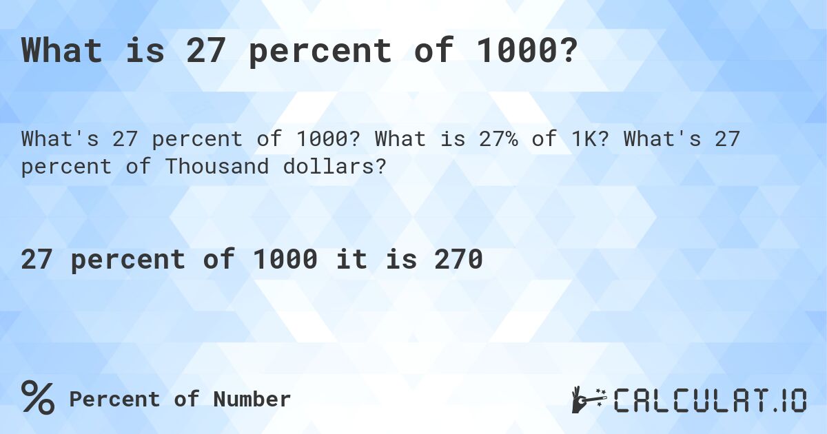 What is 27 percent of 1000?. What is 27% of 1K? What's 27 percent of Thousand dollars?