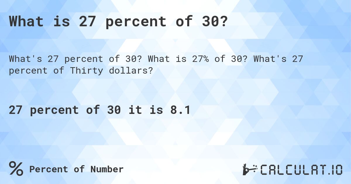 What is 27 percent of 30?. What is 27% of 30? What's 27 percent of Thirty dollars?