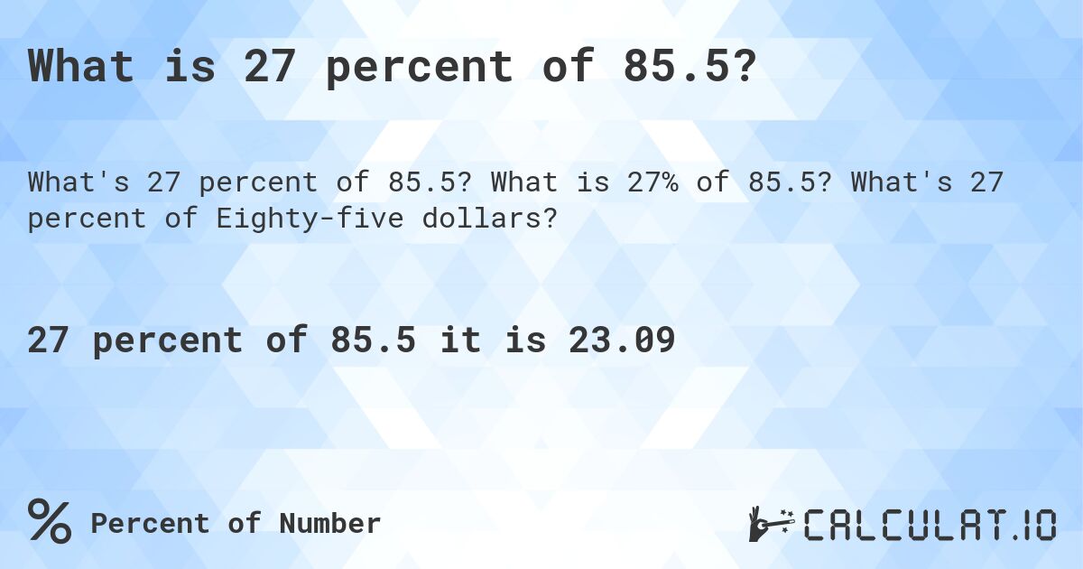 What is 27 percent of 85.5?. What is 27% of 85.5? What's 27 percent of Eighty-five dollars?