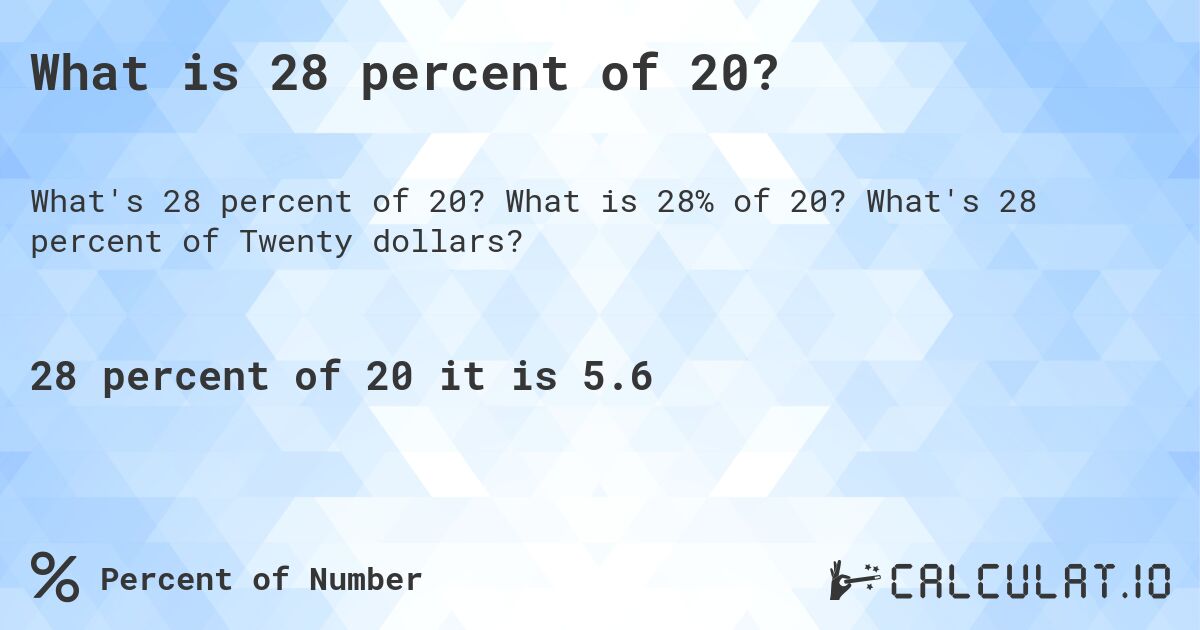 What is 28 percent of 20?. What is 28% of 20? What's 28 percent of Twenty dollars?